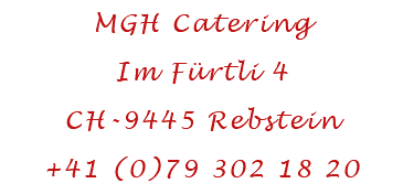 MGH Catering Im Fürtli 4 CH-9445 Rebstein +41 (0)79 302 18 20